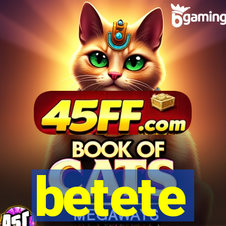 betete