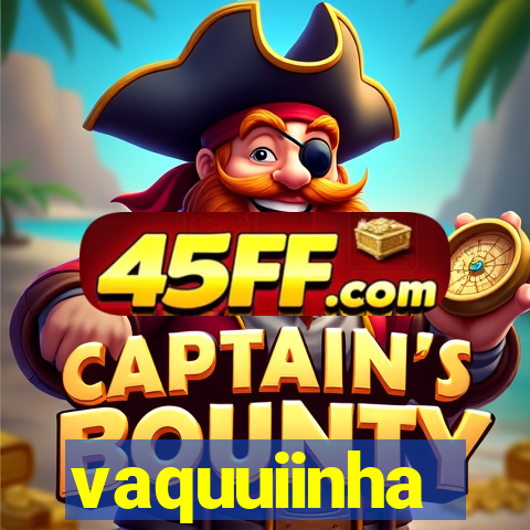 vaquuiinha